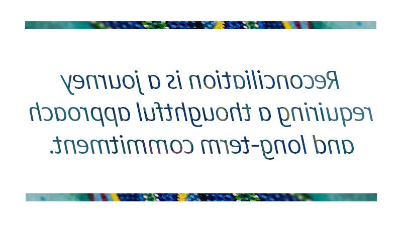 Reconciliation is a journey requiring a thoughtful approach
and long-term commitment.